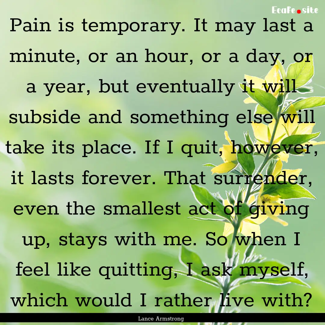 Pain is temporary. It may last a minute,.... : Quote by Lance Armstrong