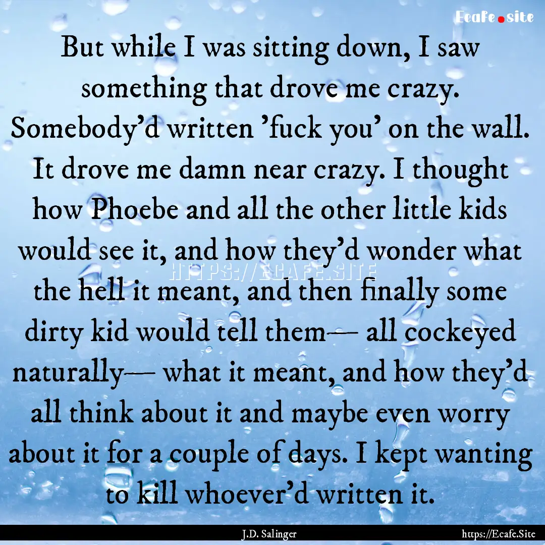 But while I was sitting down, I saw something.... : Quote by J.D. Salinger