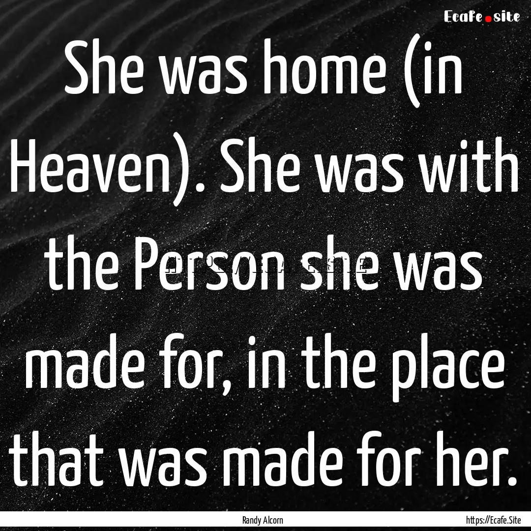 She was home (in Heaven). She was with the.... : Quote by Randy Alcorn