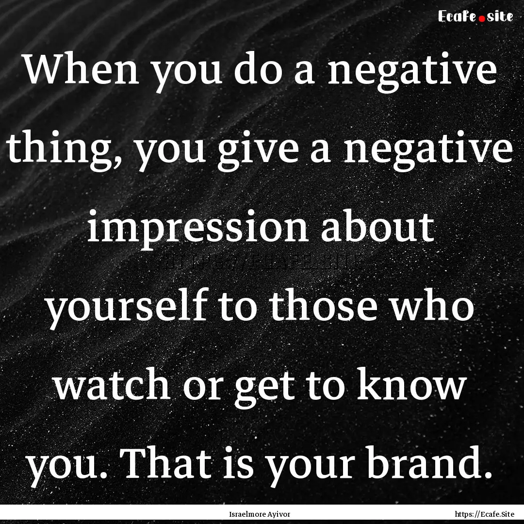 When you do a negative thing, you give a.... : Quote by Israelmore Ayivor