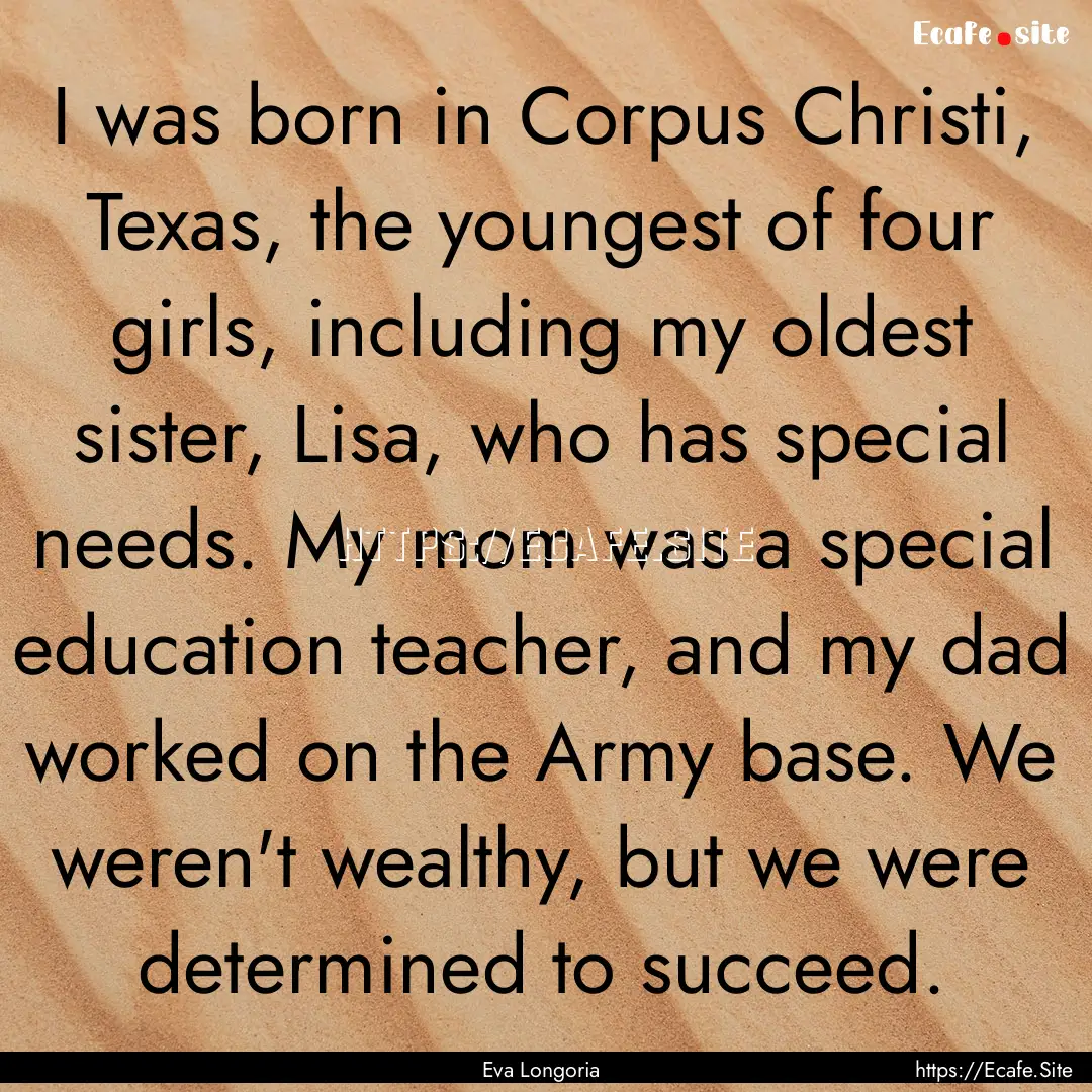 I was born in Corpus Christi, Texas, the.... : Quote by Eva Longoria