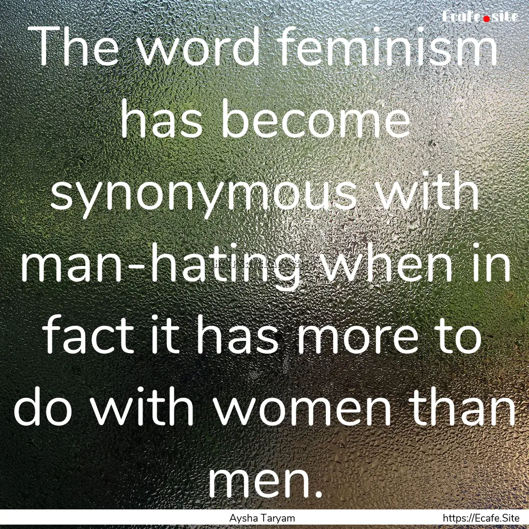 The word feminism has become synonymous with.... : Quote by Aysha Taryam