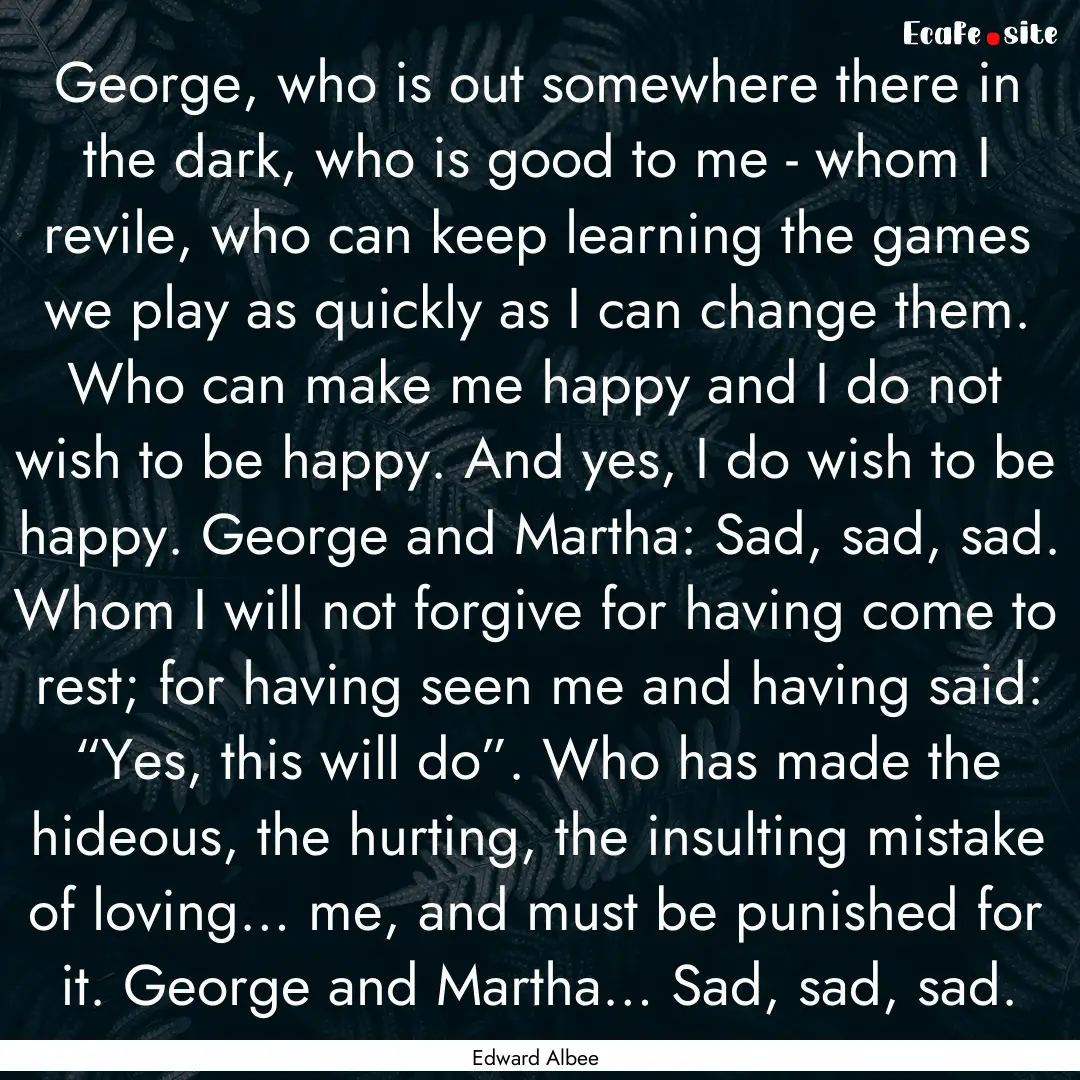 George, who is out somewhere there in the.... : Quote by Edward Albee