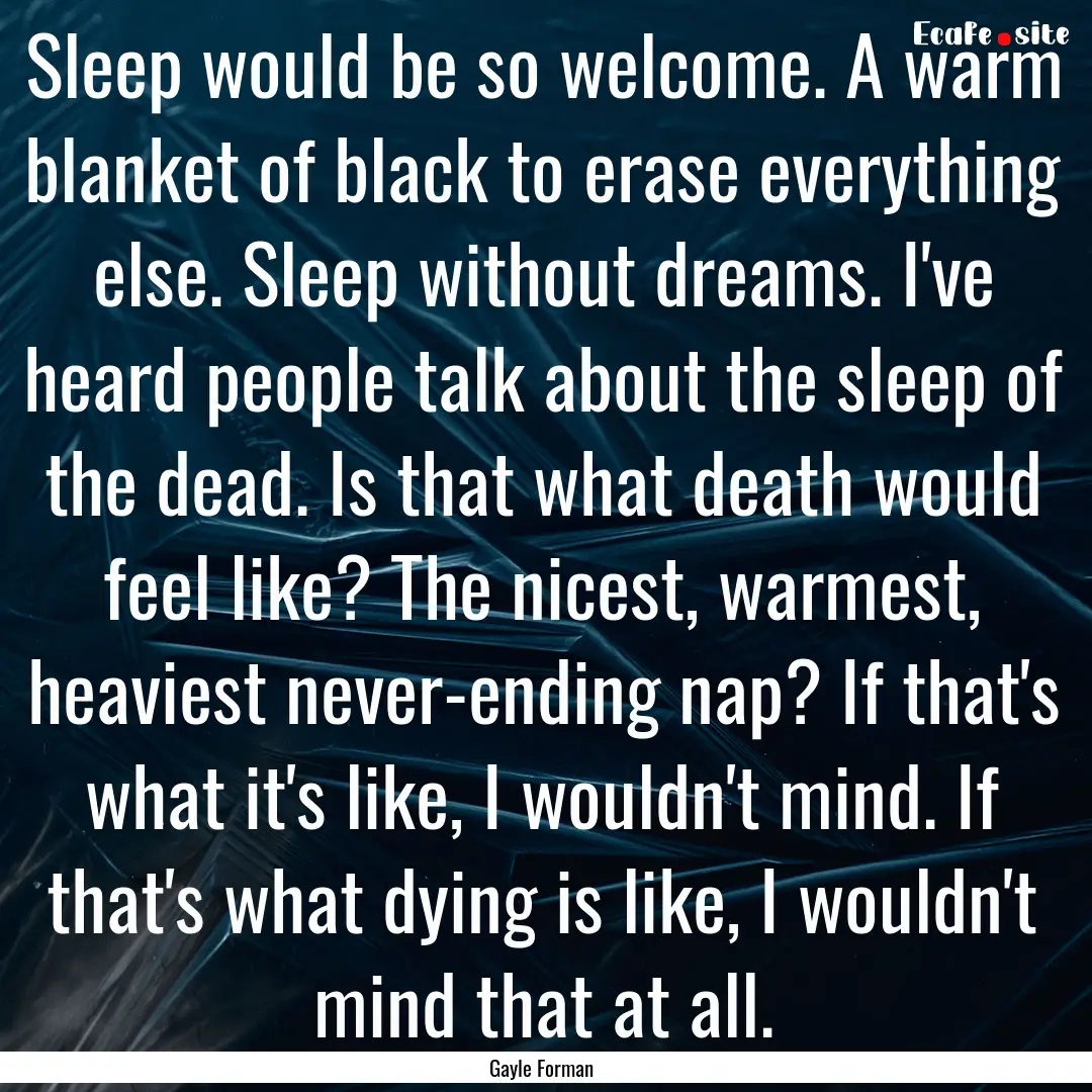 Sleep would be so welcome. A warm blanket.... : Quote by Gayle Forman