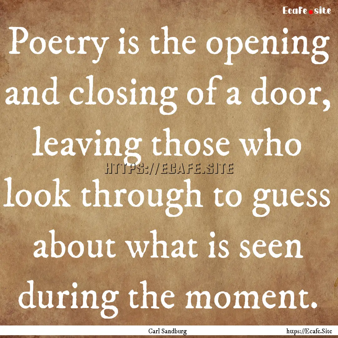 Poetry is the opening and closing of a door,.... : Quote by Carl Sandburg