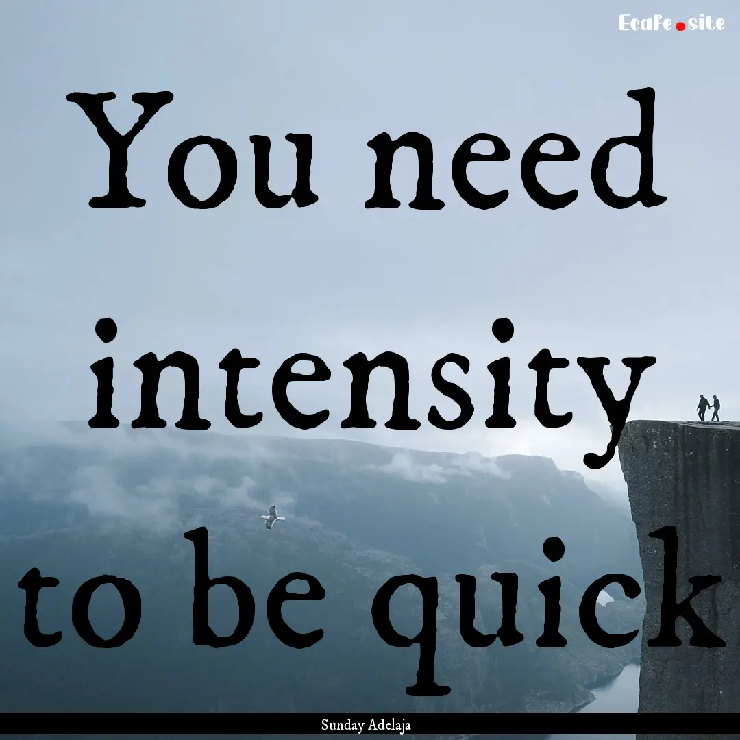 You need intensity to be quick : Quote by Sunday Adelaja