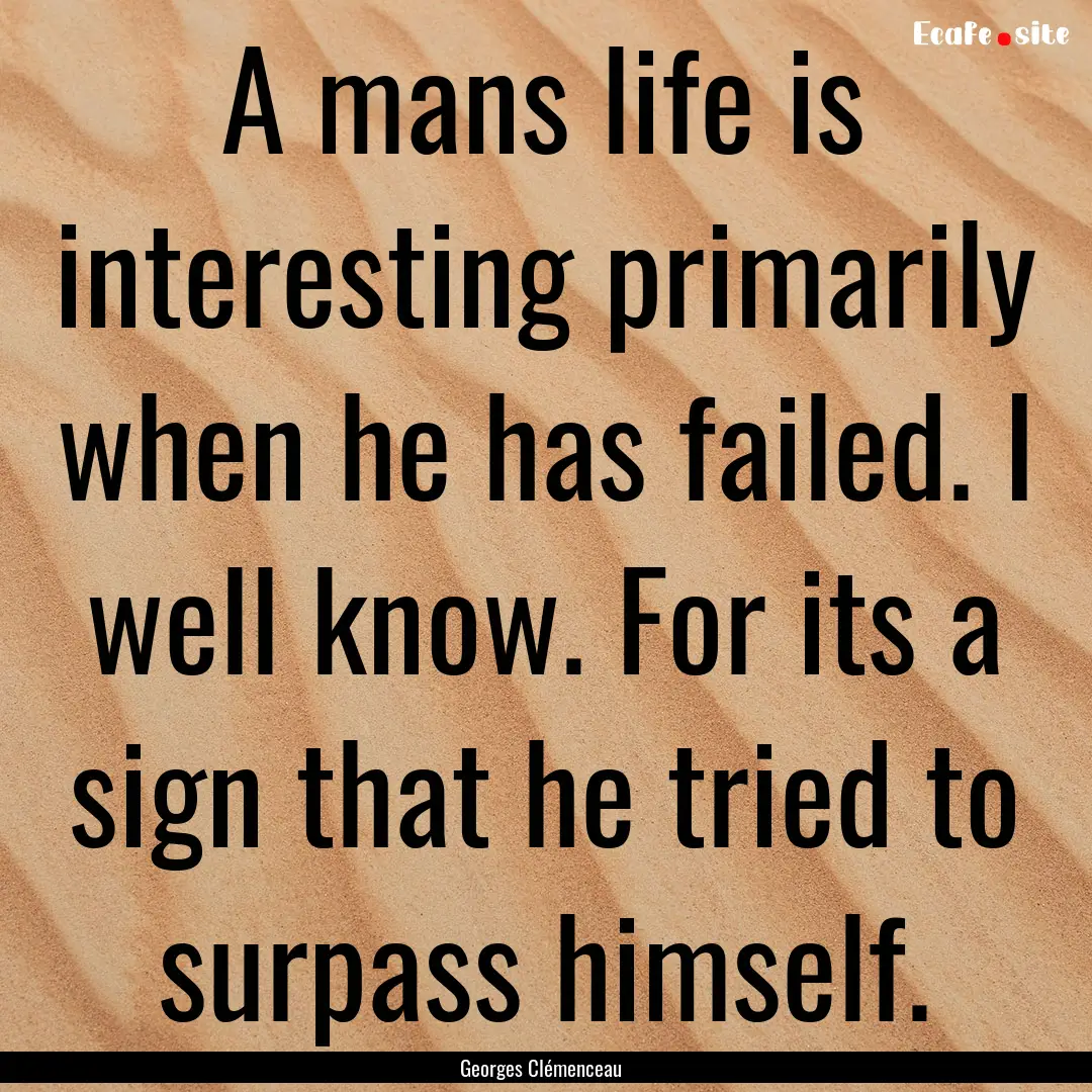 A mans life is interesting primarily when.... : Quote by Georges Clémenceau