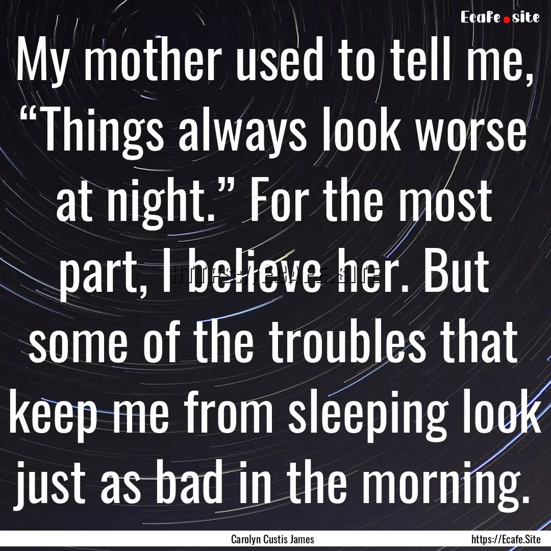 My mother used to tell me, “Things always.... : Quote by Carolyn Custis James