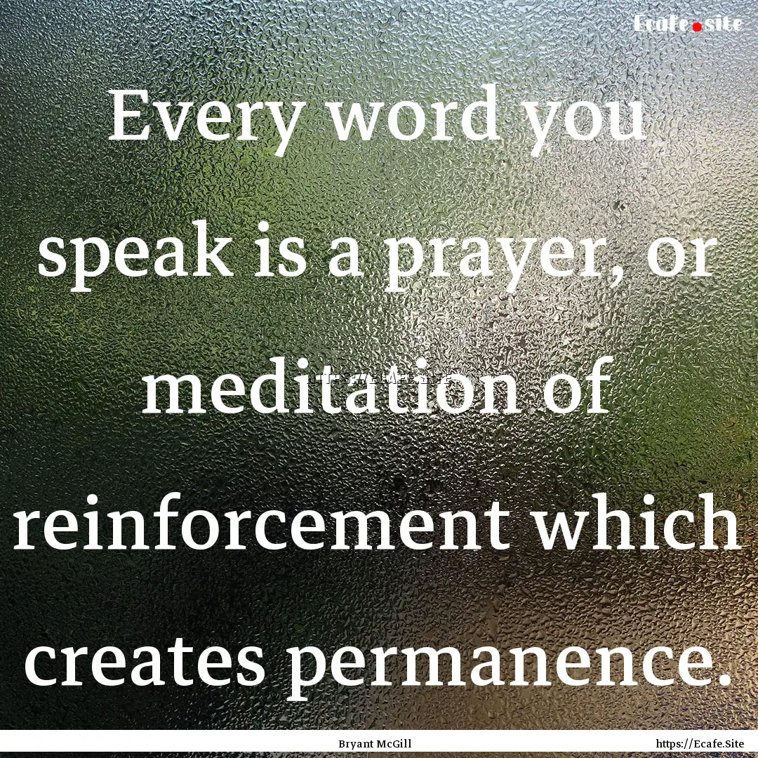 Every word you speak is a prayer, or meditation.... : Quote by Bryant McGill