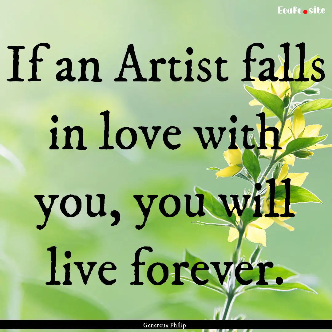 If an Artist falls in love with you, you.... : Quote by Genereux Philip