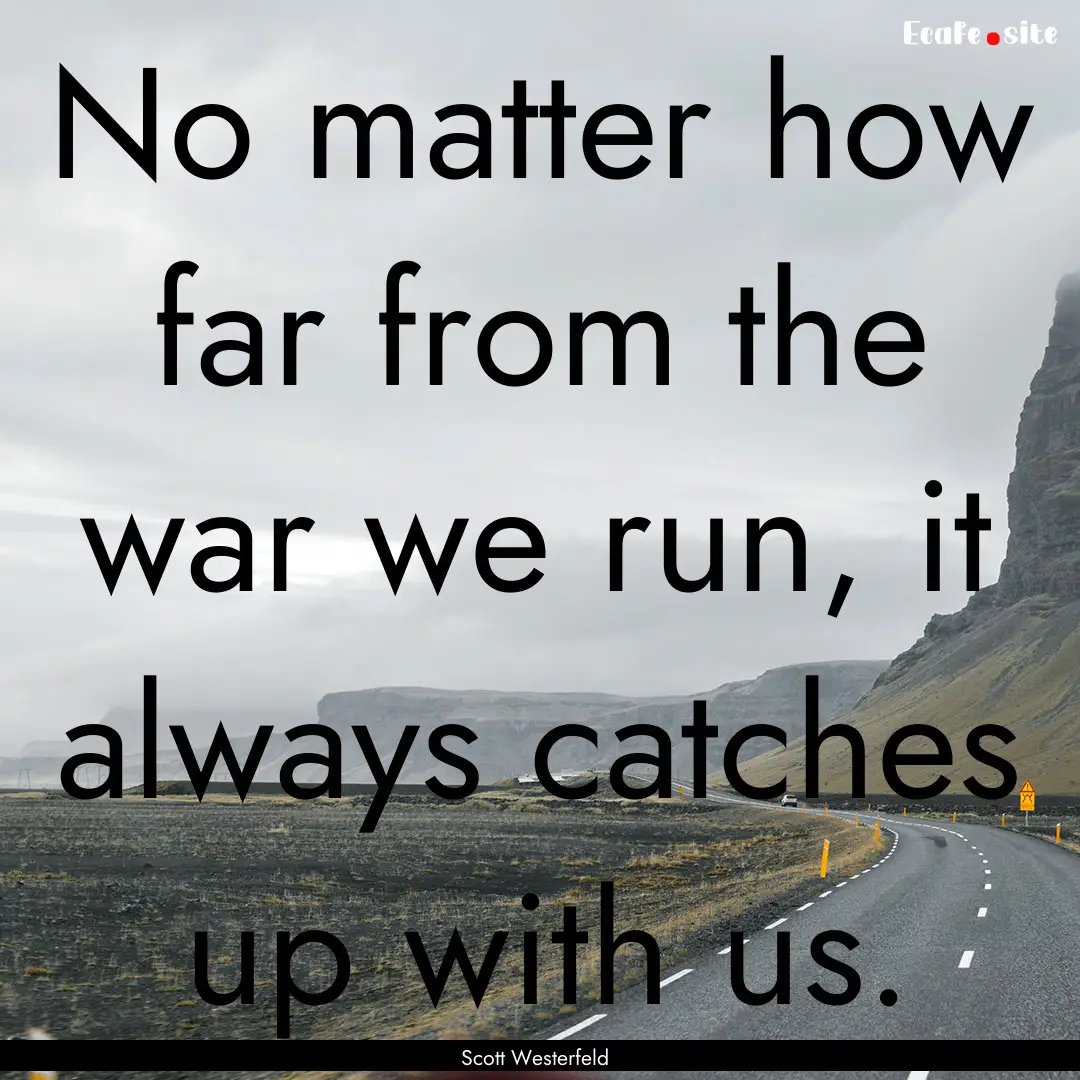 No matter how far from the war we run, it.... : Quote by Scott Westerfeld