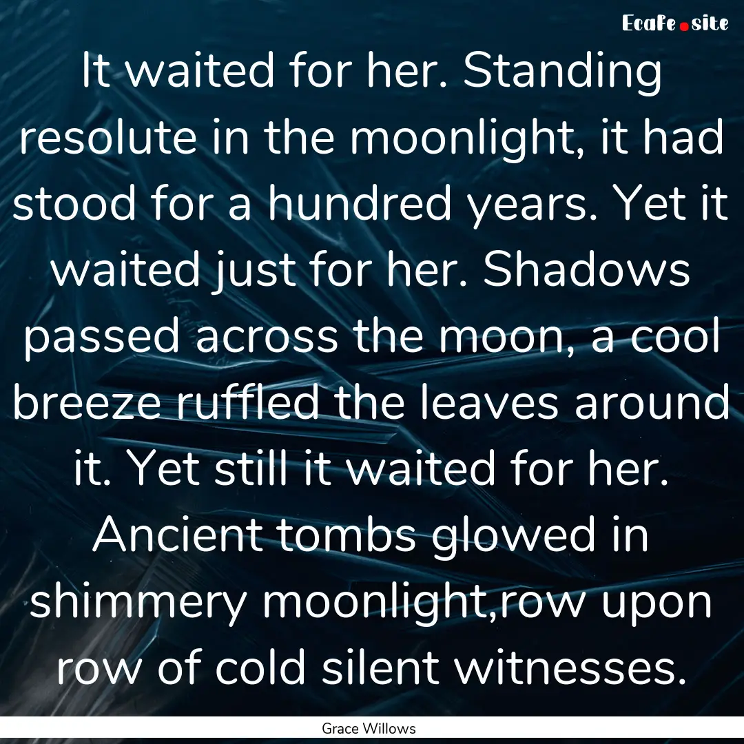 It waited for her. Standing resolute in the.... : Quote by Grace Willows