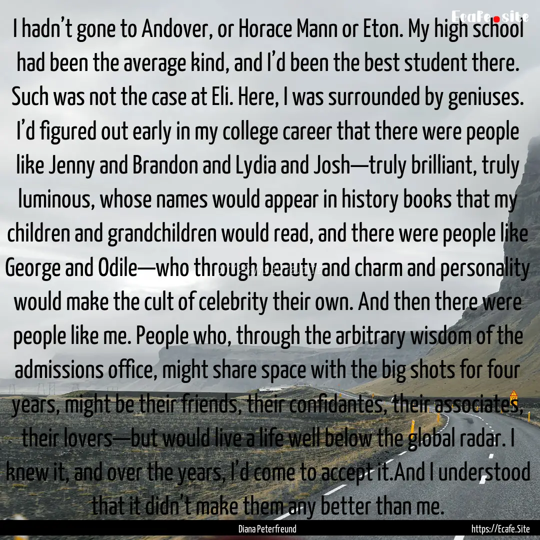 I hadn’t gone to Andover, or Horace Mann.... : Quote by Diana Peterfreund