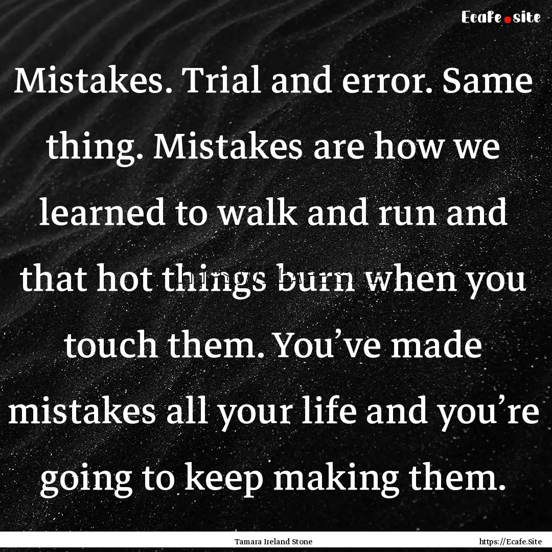 Mistakes. Trial and error. Same thing. Mistakes.... : Quote by Tamara Ireland Stone