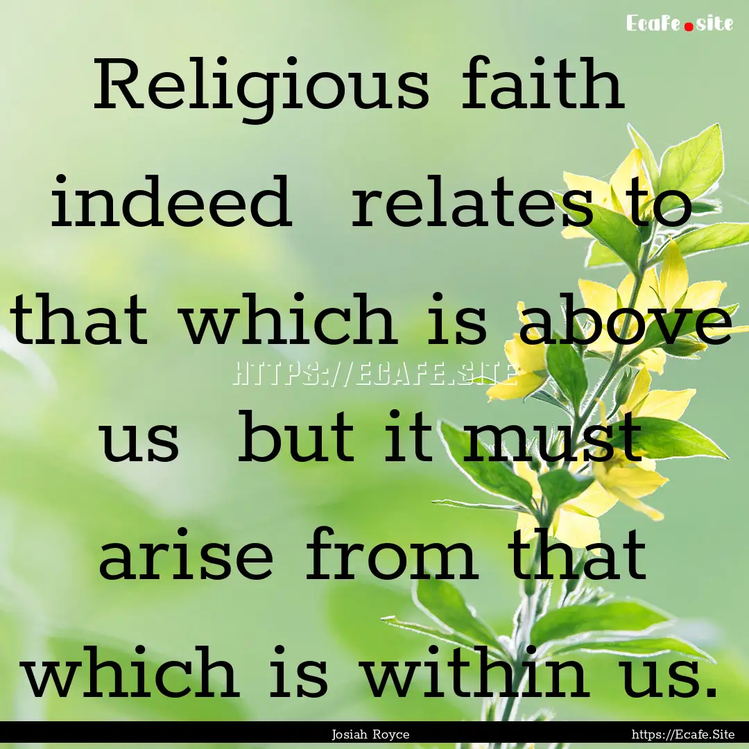 Religious faith indeed relates to that.... : Quote by Josiah Royce