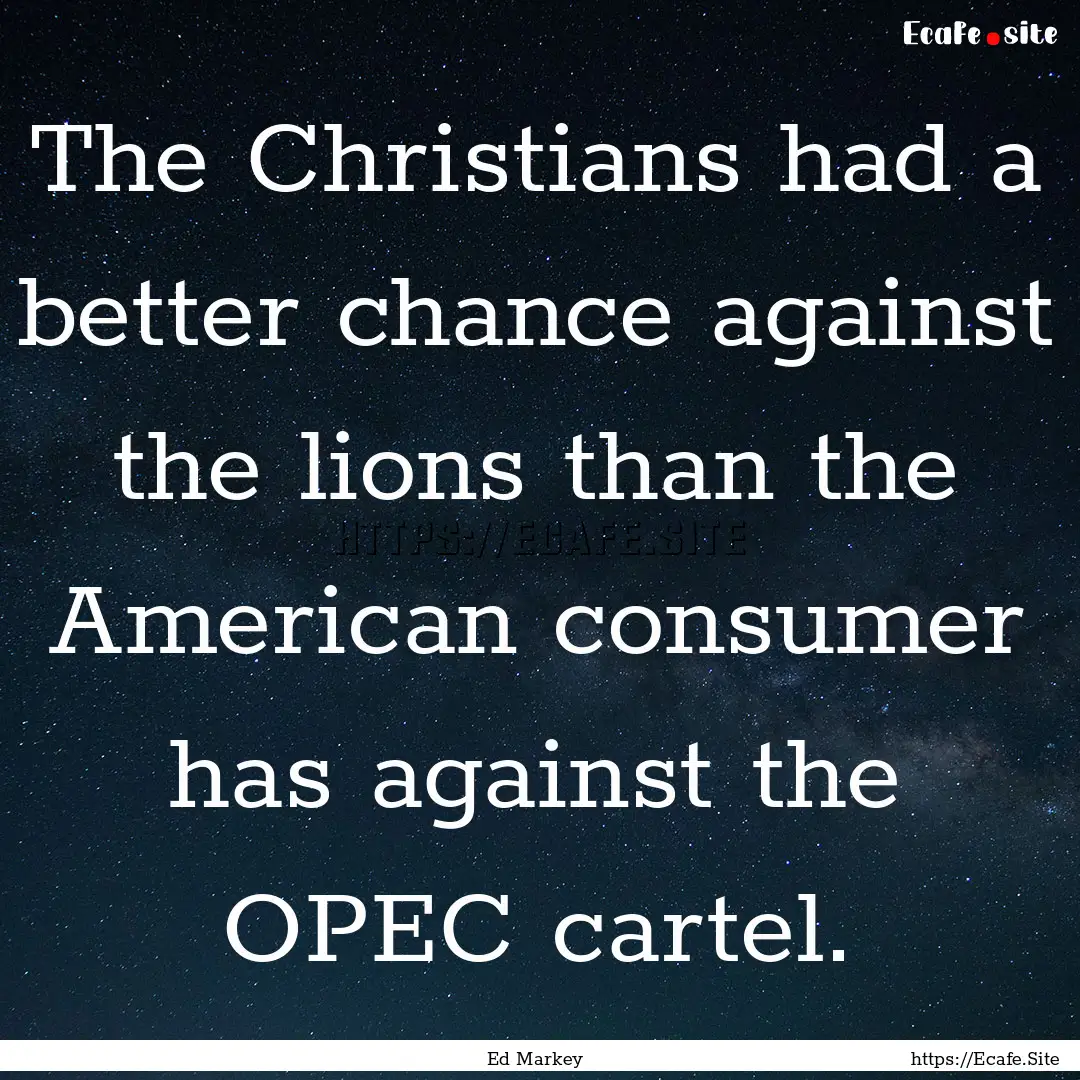 The Christians had a better chance against.... : Quote by Ed Markey