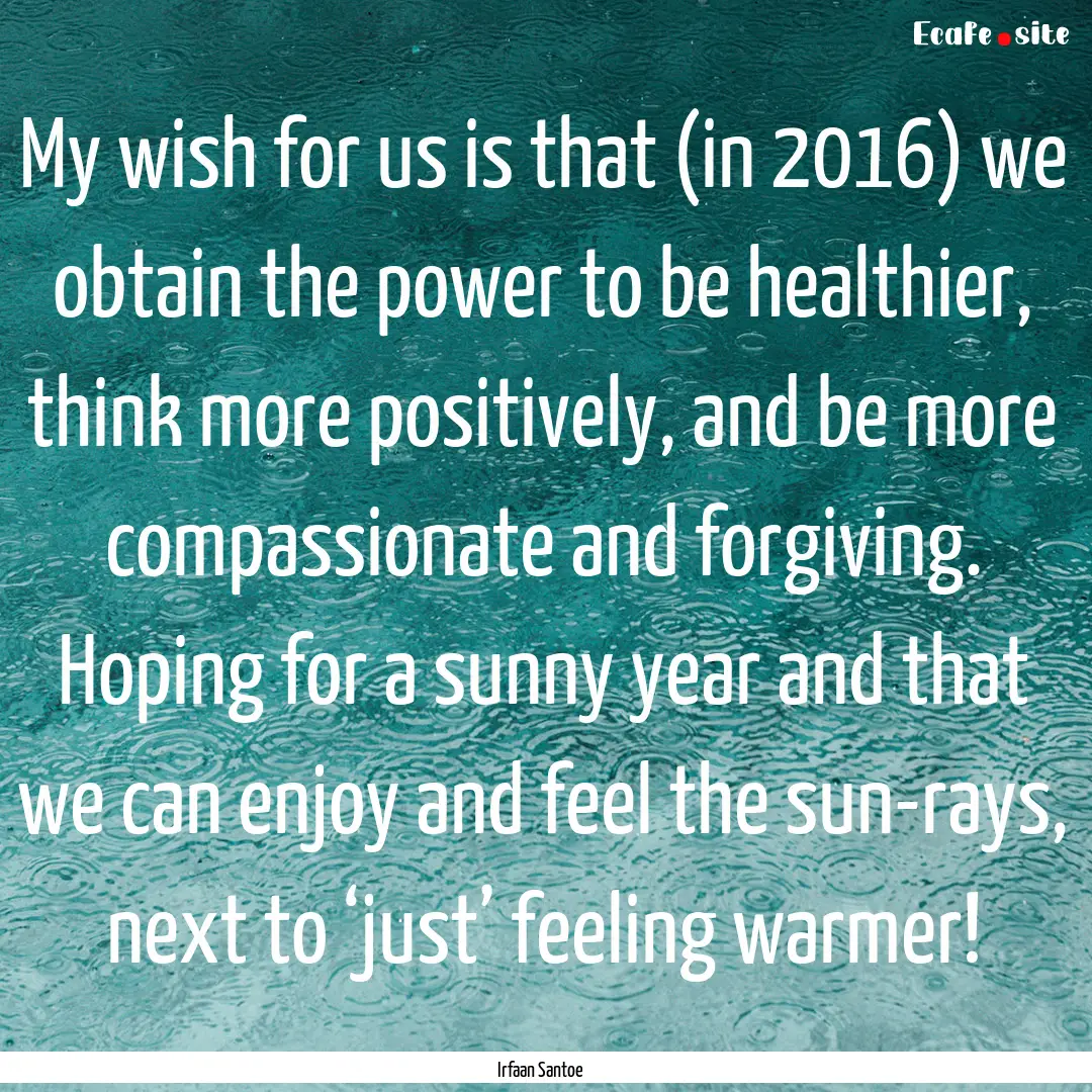 My wish for us is that (in 2016) we obtain.... : Quote by Irfaan Santoe