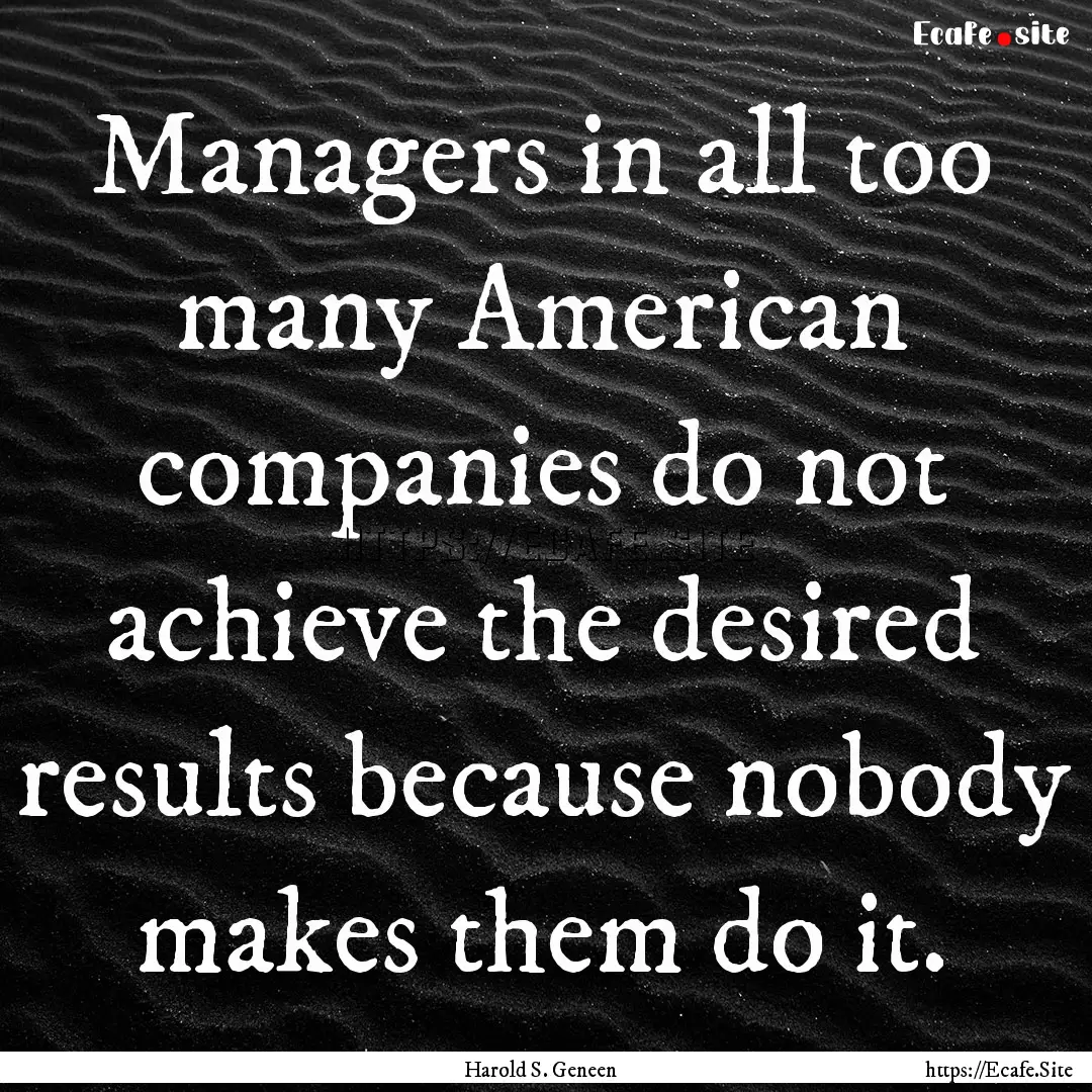 Managers in all too many American companies.... : Quote by Harold S. Geneen