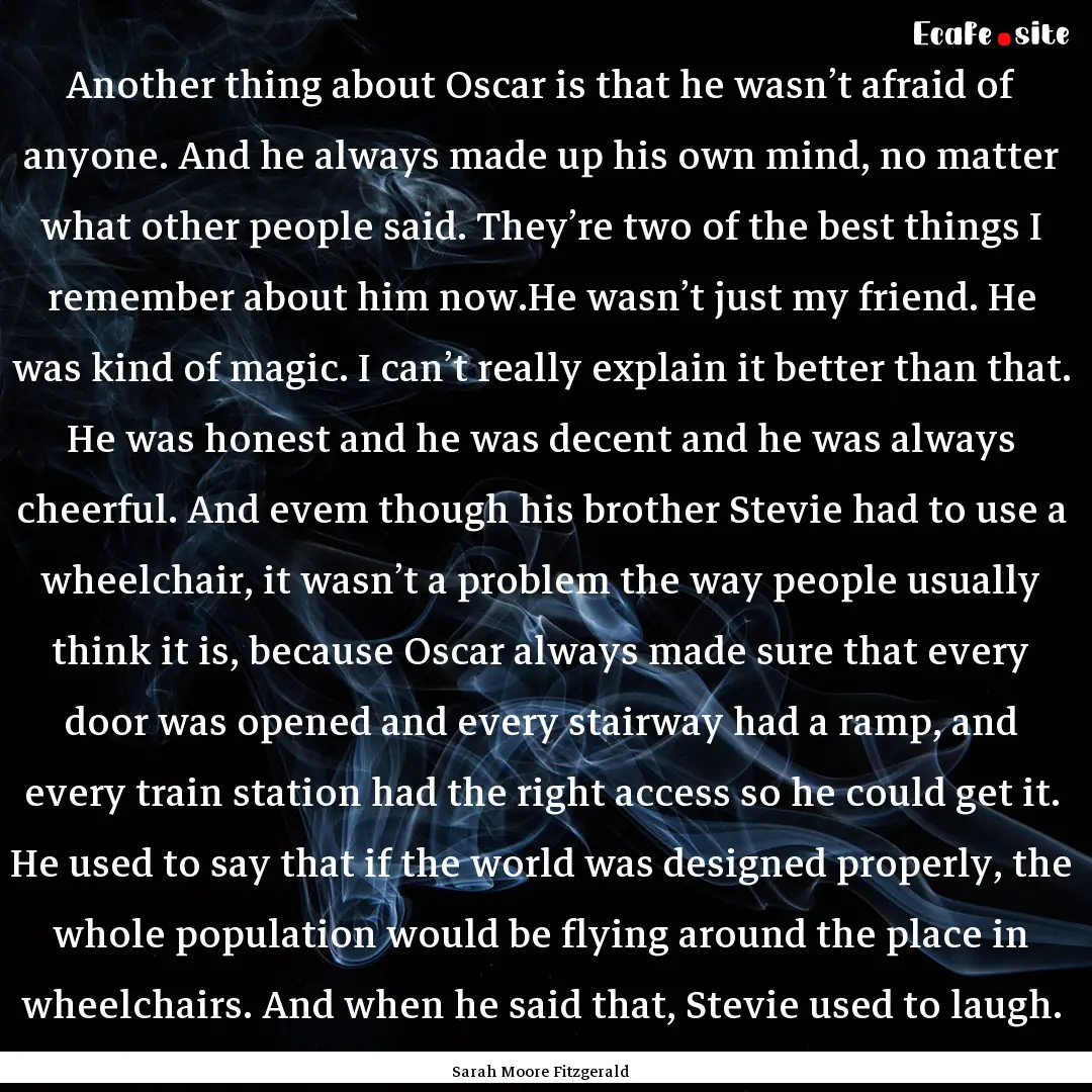 Another thing about Oscar is that he wasn’t.... : Quote by Sarah Moore Fitzgerald