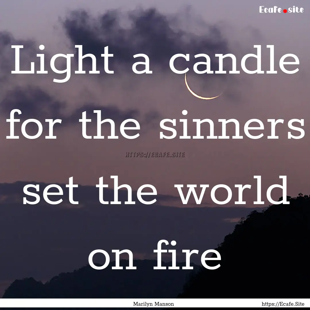 Light a candle for the sinners set the world.... : Quote by Marilyn Manson