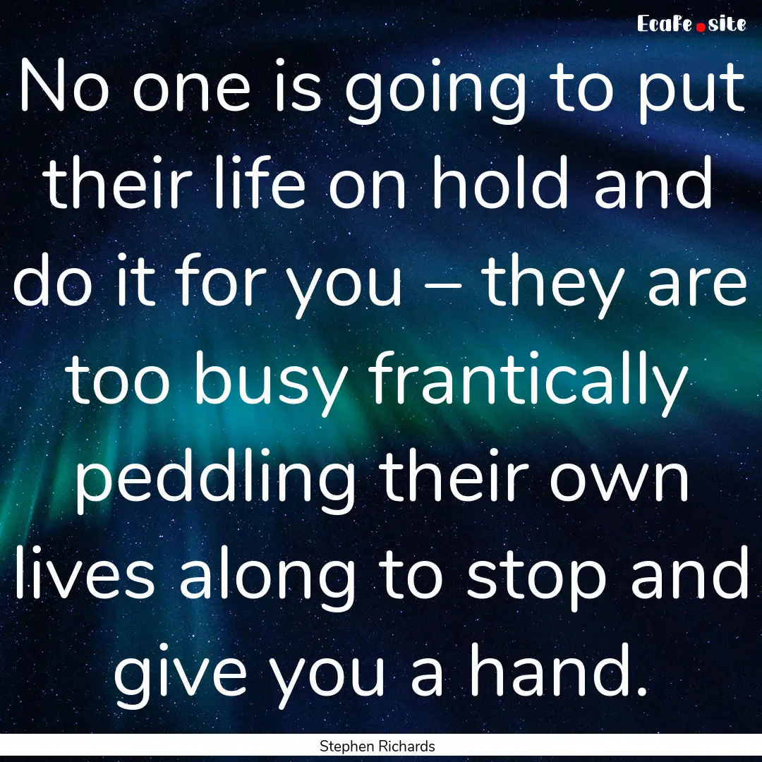 No one is going to put their life on hold.... : Quote by Stephen Richards