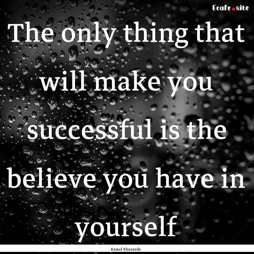 The only thing that will make you successful.... : Quote by Kamal Khanzada