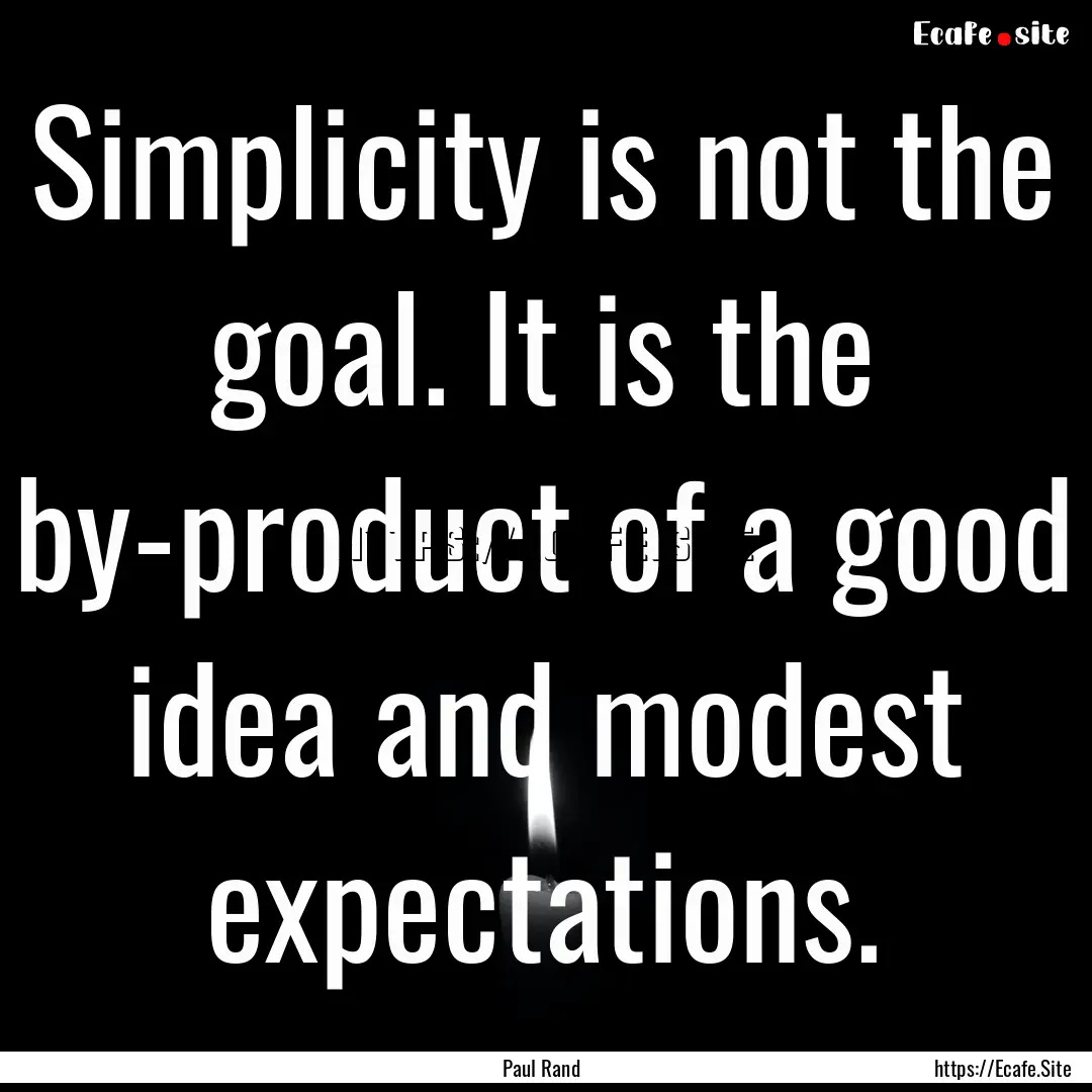 Simplicity is not the goal. It is the by-product.... : Quote by Paul Rand