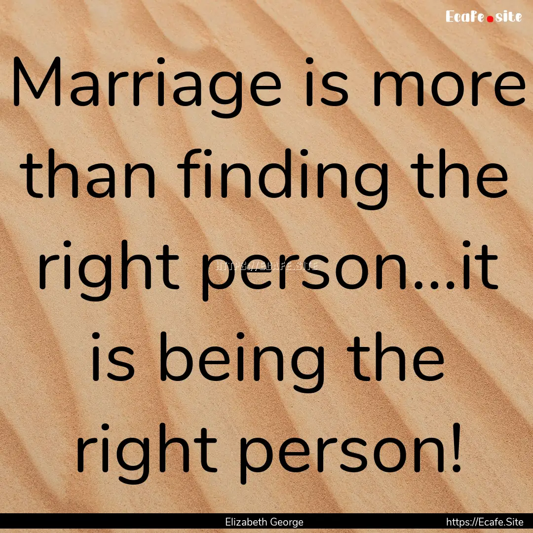 Marriage is more than finding the right person…it.... : Quote by Elizabeth George