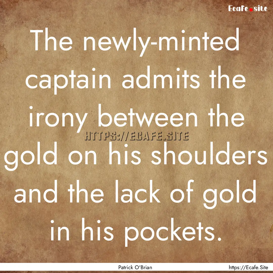 The newly-minted captain admits the irony.... : Quote by Patrick O'Brian