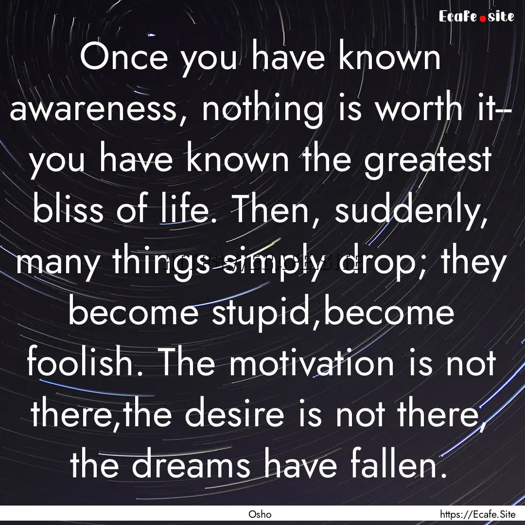 Once you have known awareness, nothing is.... : Quote by Osho