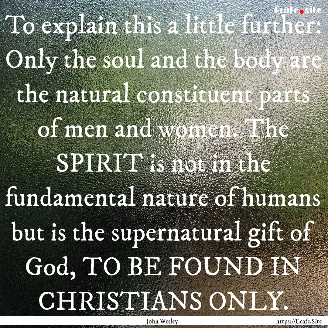 To explain this a little further: Only the.... : Quote by John Wesley