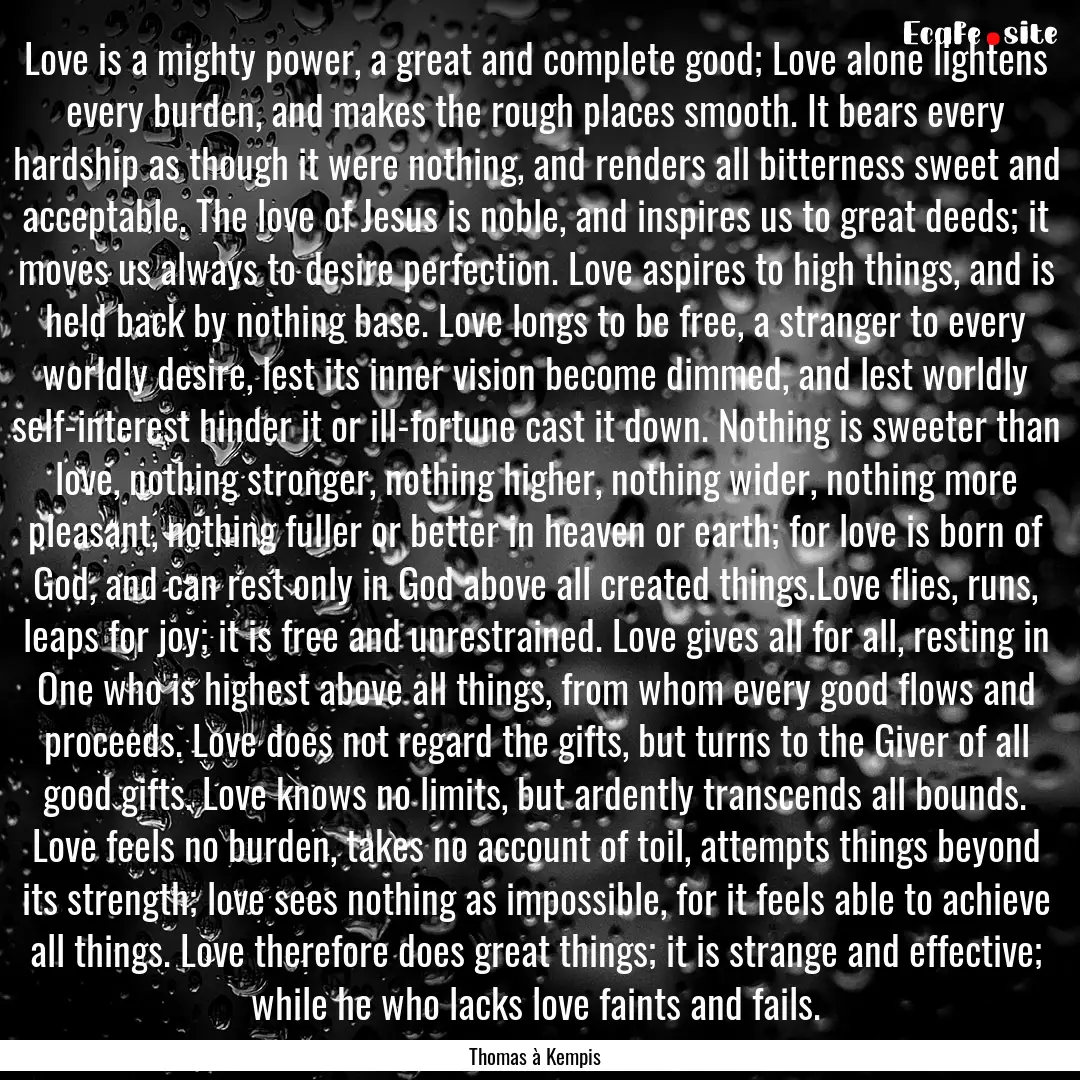 Love is a mighty power, a great and complete.... : Quote by Thomas à Kempis