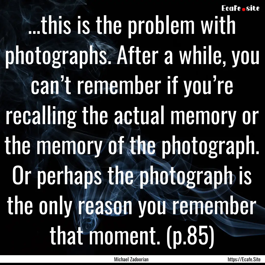 …this is the problem with photographs..... : Quote by Michael Zadoorian