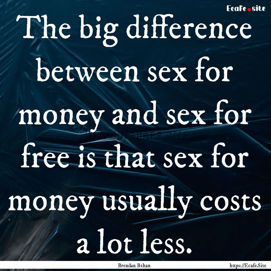 The big difference between sex for money.... : Quote by Brendan Behan