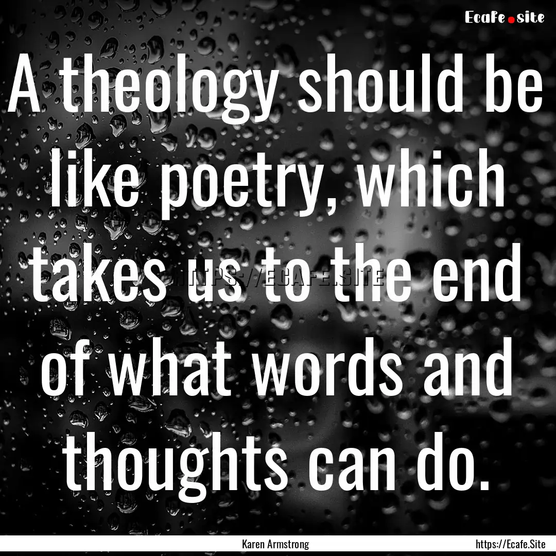 A theology should be like poetry, which takes.... : Quote by Karen Armstrong