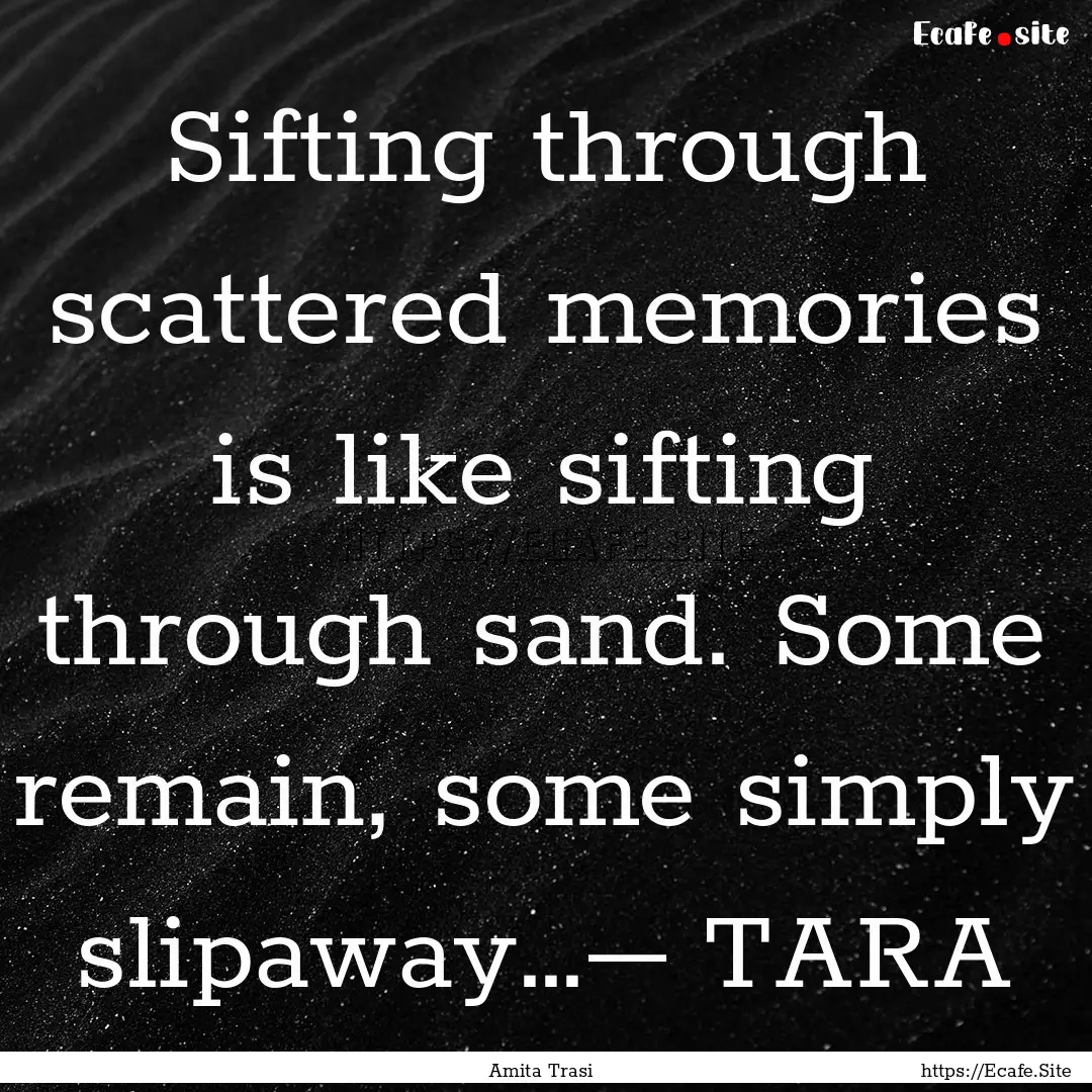 Sifting through scattered memories is like.... : Quote by Amita Trasi