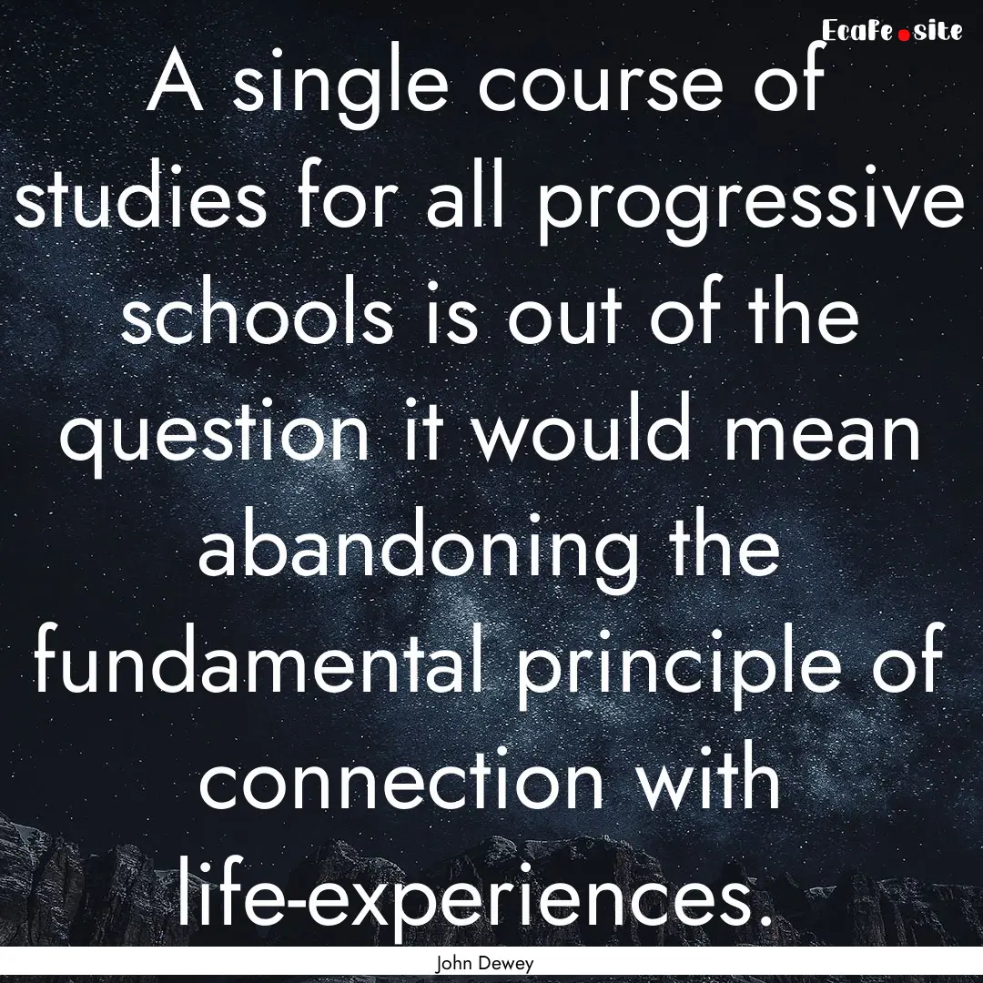 A single course of studies for all progressive.... : Quote by John Dewey