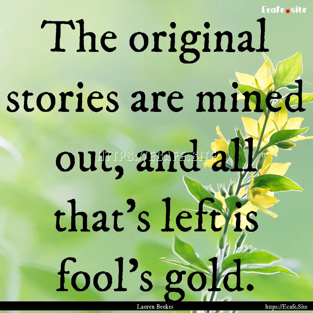 The original stories are mined out, and all.... : Quote by Lauren Beukes