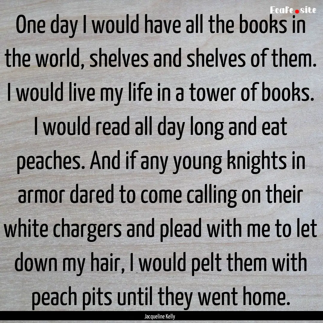 One day I would have all the books in the.... : Quote by Jacqueline Kelly