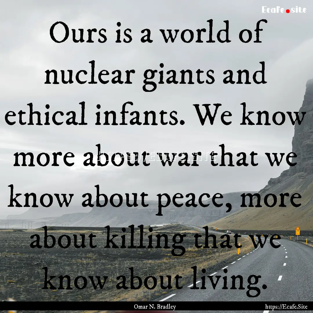 Ours is a world of nuclear giants and ethical.... : Quote by Omar N. Bradley