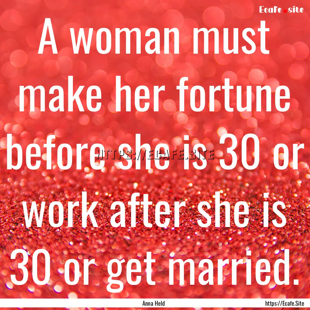 A woman must make her fortune before she.... : Quote by Anna Held