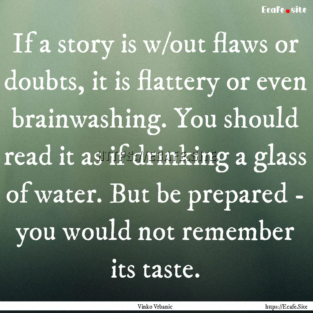 If a story is w/out flaws or doubts, it is.... : Quote by Vinko Vrbanic