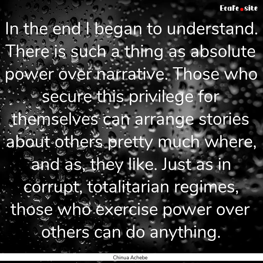 In the end I began to understand. There is.... : Quote by Chinua Achebe