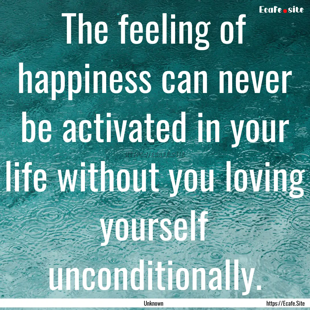 The feeling of happiness can never be activated.... : Quote by Unknown