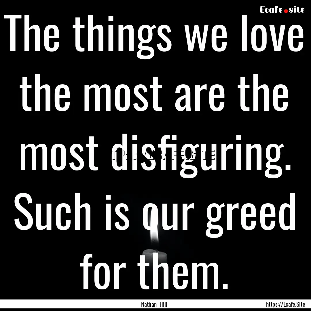 The things we love the most are the most.... : Quote by Nathan Hill