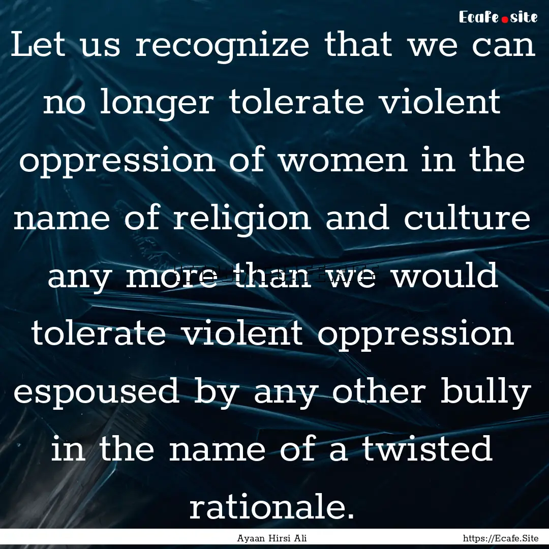 Let us recognize that we can no longer tolerate.... : Quote by Ayaan Hirsi Ali