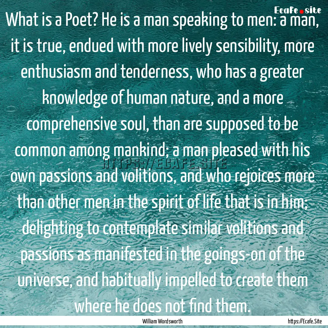 What is a Poet? He is a man speaking to men:.... : Quote by William Wordsworth