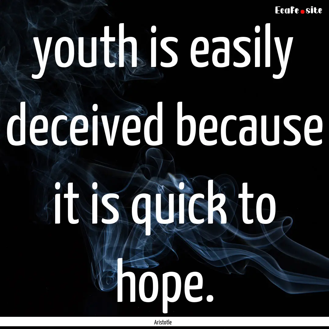 youth is easily deceived because it is quick.... : Quote by Aristotle