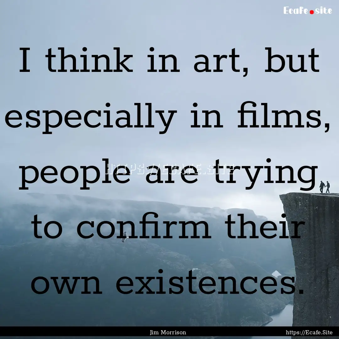 I think in art, but especially in films,.... : Quote by Jim Morrison