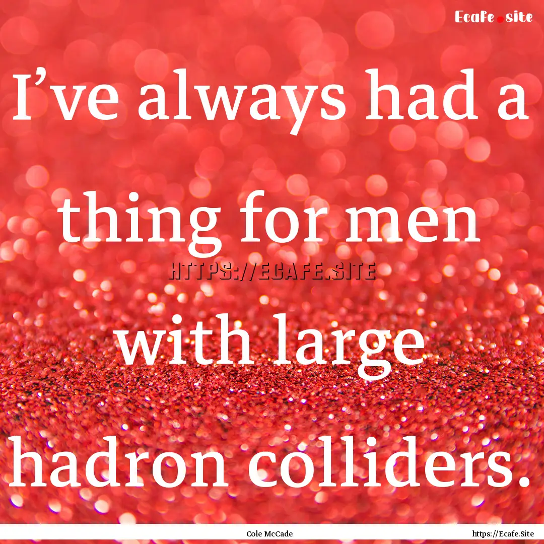 I’ve always had a thing for men with large.... : Quote by Cole McCade